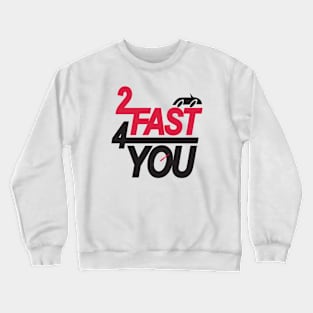 2 Fast 4 You Crewneck Sweatshirt